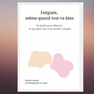 Fatiguée, même quand tout va bien - un guide pour déposer ce qui pèse sans s'en rendre compte